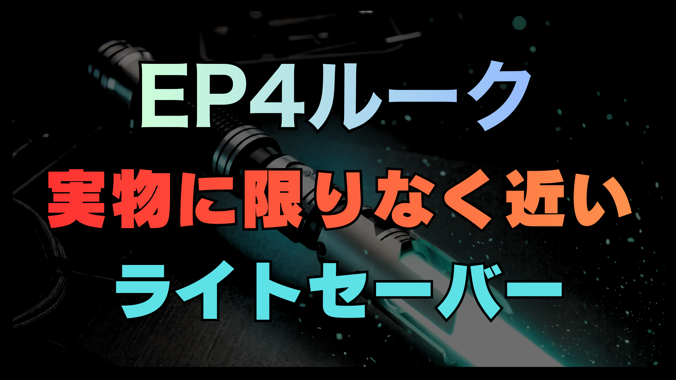 ルークのライトセーバー｜EP4の実物に一番近いモデル